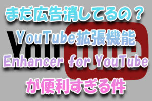 まだ広告スキップしてるの？YouTubeの拡張機能『Enhancer-for-YouTube』が便利すぎる件